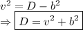 v^2 = D - b^2 \\ \Rightarrow \boxed{D = v^2 + b^2}