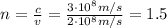 n= \frac{c}{v}= \frac{3 \cdot 10^8 m/s}{2 \cdot 10^8 m/s}=1.5