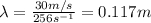 \lambda = \frac{30m/s}{256s^{-1}}=0.117m