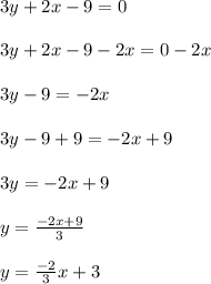 3y+2x-9=0\\\\3y+2x-9-2x=0-2x\\\\3y-9=-2x\\\\3y-9+9=-2x+9\\\\3y=-2x+9\\\\y=\frac{-2x+9}{3}\\\\y=\frac{-2}{3}x+3