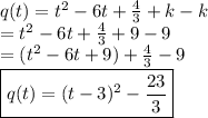 q(t) = t^2 - 6t +  \frac{4}{3} +  k - k&#10;\\ = t^2 - 6t +  \frac{4}{3} +  9 - 9&#10;\\ = (t^2 - 6t + 9) + \frac{4}{3} - 9&#10;\\ \boxed{q(t) = (t - 3)^2 - \frac{23}{3}}