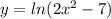 y = ln(2x^2-7)