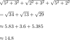 \sqrt{5^2+3^2}+  \sqrt{2^2+3^2}+  \sqrt{5^2+2^2}\\\\= \sqrt{34}+ \sqrt{13}+ \sqrt{29}\\\\\approx 5.83+ 3.6+5.385\\\\\approx14.8