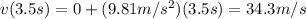 v(3.5 s)= 0 + (9.81 m/s^2)(3.5 s)=34.3 m/s