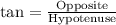 \text{tan}=\frac{\text{Opposite}}{\text{Hypotenuse}}