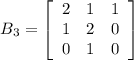 B_3=\left[\begin{array}{ccc}2&1&1\\1&2&0\\0&1&0\end{array}\right]