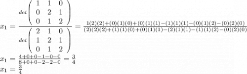 x_1=\frac{det\left(\begin{array}{ccc}1&1&0\\0&2&1\\0&1&2\end{array}\right)}{det\left(\begin{array}{ccc}2&1&0\\1&2&1\\0&1&2\end{array}\right)} =\frac{1(2)(2)+(0)(1)(0)+(0)(1)(1)-(1)(1)(1)-(0)(1)(2)-(0)(2)(0)}{(2)(2)(2)+(1)(1)(0)+(0)(1)(1)-(2)(1)(1)-(1)(1)(2)-(0)(2)(0)}\\ x_1=\frac{4+0+0-1-0-0}{8+0+0-2-2-0} =\frac{3}{4} \\x_1=\frac{3}{4}