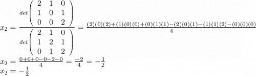 x_2=\frac{det\left(\begin{array}{ccc}2&1&0\\1&0&1\\0&0&2\end{array}\right)}{det\left(\begin{array}{ccc}2&1&0\\1&2&1\\0&1&2\end{array}\right)} =\frac{(2)(0)(2)+(1)(0)(0)+(0)(1)(1)-(2)(0)(1)-(1)(1)(2)-(0)(0)(0)}{4} \\x_2=\frac{0+0+0-0-2-0}{4}=\frac{-2}{4}=-\frac{1}{2}\\x_2=-\frac{1}{2}