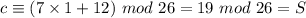 c\equiv (7\times 1+12)\ mod\ 26=19\ mod\ 26=S