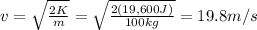 v=\sqrt{\frac{2K}{m}}=\sqrt{\frac{2(19,600 J)}{100 kg}}=19.8 m/s