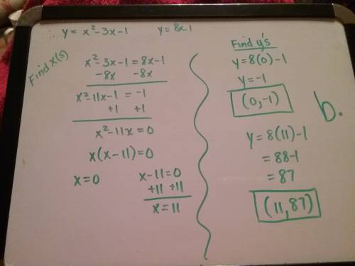Find the solutions to the system;  y=x^2-3x-1 and y=8x-1 a) (0,-1) and (11,388) b) (0,-1) and (11,87