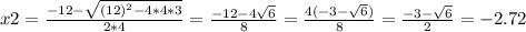 x2 = \frac{-12 - \sqrt{(12)^{2} - 4*4*3} } {2*4} = \frac{-12 - 4\sqrt{6} }{8} = \frac{4(-3 - \sqrt{6}) }{8} = \frac{-3 - \sqrt{6}}{2} = - 2.72