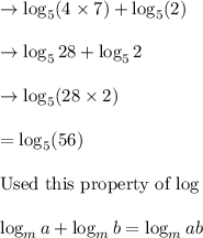 \rightarrow\log_{5}(4\times 7) +\log_{5}(2)\\\\ \rightarrow \log_{5}28+\log_{5}2\\\\\rightarrow \log_{5}(28 \times 2)\\\\=\log_{5}(56)\\\\ \text{Used this property of log}\\\\ \log_{m} a+\log_{m} b=\log_{m} ab