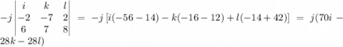 -j\left | \begin{matrix}i&k&l\\-2&-7&2\\6&7&8 \end{matrix} \right |=-j\left [ i(-56-14)-k(-16-12)+l(-14+42) \right ]=j(70i-28k-28l)