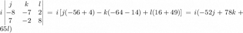 i\left | \begin{matrix}j&k&l\\-8&-7&2\\7&-2&8 \end{matrix} \right |=i\left [ j(-56+4)-k(-64-14)+l(16+49) \right ]=i(-52j+78k+65l)