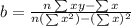 b=\frac{n\sum xy - \sum x \sumy}{n(\sum x^2)-(\sum x)^2}