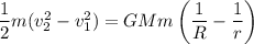 \dfrac{1}{2}m(v_{2}^{2} - v_{1}^{2}) = GMm\left(\dfrac{1}{R}-\dfrac{1}{r}\right)