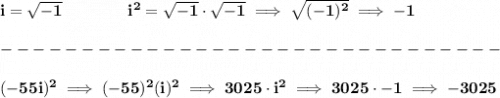 \bf i=\sqrt{-1}\qquad \qquad i^2=\sqrt{-1}\cdot \sqrt{-1}\implies \sqrt{(-1)^2}\implies -1\\\\&#10;-------------------------------\\\\&#10;(-55i)^2\implies (-55)^2(i)^2\implies 3025\cdot i^2\implies 3025\cdot -1\implies -3025