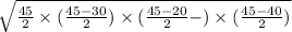 \sqrt{\frac{45}{2} \times (\frac{45-30}{2}) \times (\frac{45-20}{2}-) \times (\frac{45-40}{2})}