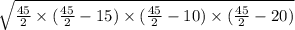 \sqrt{\frac{45}{2} \times (\frac{45}{2}-15) \times (\frac{45}{2}-10) \times (\frac{45}{2}-20)}