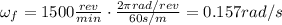 \omega _f = 1500  \frac{rev}{min} \cdot  \frac{2 \pi rad/rev}{60 s/m}=0.157 rad/s