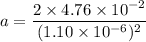 a=\dfrac{2\times 4.76\times10^{-2}}{(1.10\times10^{-6})^2}