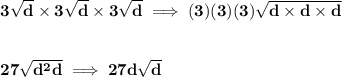 \bf 3\sqrt{d}\times 3\sqrt{d}\times 3\sqrt{d}\implies (3)(3)(3)\sqrt{d\times d\times d}\\\\\\ 27\sqrt{d^2d}\implies 27d\sqrt{d}
