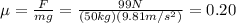 \mu =  \frac{F}{mg}= \frac{99 N}{(50 kg)(9.81 m/s^2)}  =0.20