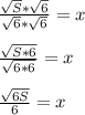 \frac{\sqrt{S}*\sqrt{6}}{\sqrt{6}*\sqrt{6}}=x&#10;\\&#10;\\ \frac{\sqrt{S*6}}{\sqrt{6*6}}=x&#10;\\&#10;\\ \frac{\sqrt{6S}}{6}=x