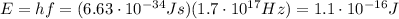 E=hf=(6.63 \cdot 10^{-34}Js)(1.7 \cdot 10^{17} Hz)=1.1 \cdot 10^{-16} J