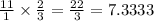 \frac{11}{1}  \times  \frac{2}{ 3} =  \frac{22}{3}   = 7.3333