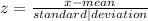z=\frac{x-mean}{standard | deviation}