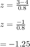 z=\frac{3-4}{0.8} \\\\z=\frac{-1}{0.8} \\\\=-1.25