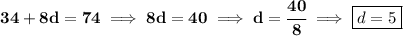 \bf 34+8d=74\implies 8d=40\implies d=\cfrac{40}{8}\implies \boxed{d=5}