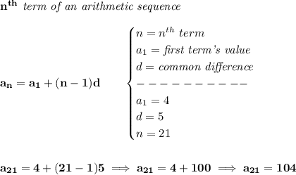 \bf n^{th}\textit{ term of an arithmetic sequence}\\\\&#10;a_n=a_1+(n-1)d\qquad &#10;\begin{cases}&#10;n=n^{th}\ term\\&#10;a_1=\textit{first term's value}\\&#10;d=\textit{common difference}\\&#10;----------\\&#10;a_1=4\\&#10;d=5\\&#10;n=21&#10;\end{cases}&#10;\\\\\\&#10;a_{21}=4+(21-1)5\implies a_{21}=4+100\implies a_{21}=104