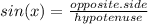 sin(x)= \frac{opposite.side}{hypotenuse}