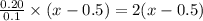\frac{0.20}{0.1}\times (x-0.5)=2(x - 0.5)