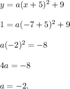 y=a(x+5)^2+9\\\\1=a(-7+5)^2+9\\\\a(-2)^2=-8\\\\4a=-8\\\\a=-2.