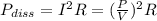 P_{diss}=I^2 R =  (\frac{P}{V} )^2 R