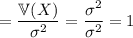 =\dfrac{\mathbb V(X)}{\sigma^2}=\dfrac{\sigma^2}{\sigma^2}=1