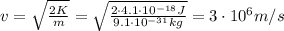 v= \sqrt{ \frac{2K}{m} }= \sqrt{ \frac{2\cdot 4.1 \cdot 10^{-18}J}{9.1 \cdot 10^{-31}kg} }  = 3\cdot 10^6 m/s