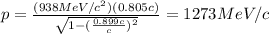 p= \frac{(938 MeV/c^2)(0.805 c)}{ \sqrt{1-( \frac{0.899c}{c} )^2} } =1273 MeV/c