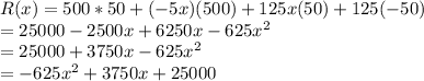 R(x)=500*50 + (-5x)(500) + 125x(50) + 125(-50)&#10;\\=25000 -2500x+6250x-625x^2&#10;\\=25000+3750x-625x^2&#10;\\=-625x^2+3750x+25000