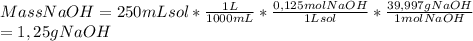 MassNaOH=250mLsol* \frac{1L}{1000mL}* \frac{0,125 mol NaOH}{1 Lsol}* \frac{39,997 g NaOH}{1 mol NaOH}  \\ =1,25gNaOH