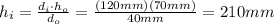 h_i =  \frac{d_i \cdot h_o}{d_o} = \frac{(120 mm)(70 mm)}{40 mm}=210 mm