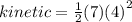 kinetic = \frac{1}{2} (7) {(4)}^{2}