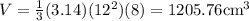 V=\frac{1}{3}(3.14)(12^2)(8) = 1205.76 \text{cm}^3
