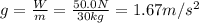 g= \frac{W}{m}= \frac{50.0 N}{30 kg}=1.67 m/s^2