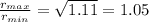 \frac{r_{max}}{r_{min}}= \sqrt{ 1.11 }=1.05