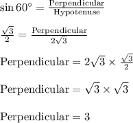 \sin 60^{\circ}=\frac{\text{Perpendicular}}{\text{Hypotenuse}}\\\\ \frac{\sqrt{3}}{2}=\frac{\text{Perpendicular}}{2\sqrt{3}}\\\\ \text{Perpendicular}}=2\sqrt{3} \times\frac{\sqrt{3}}{2}\\\\\text{Perpendicular}}=\sqrt{3} \times\sqrt{3} \\\\\text{Perpendicular}}=3